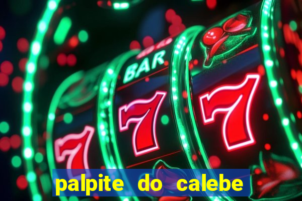 palpite do calebe para hoje